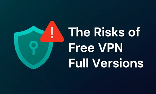 The Risks of Free VPN Full Versions