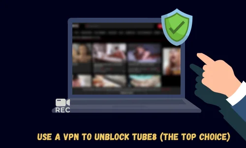 Use a VPN to Unblock Tube8 (The Top Choice)