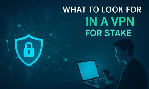 What to Look for in a VPN for Stake