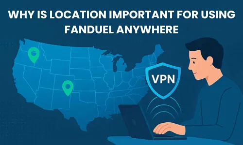 Why is location important for using FanDuel anywhere