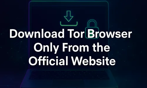 Download Tor Browser Only from the Official Website