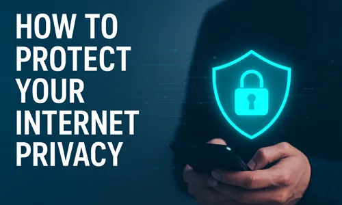 How to Protect Your Internet Privacy