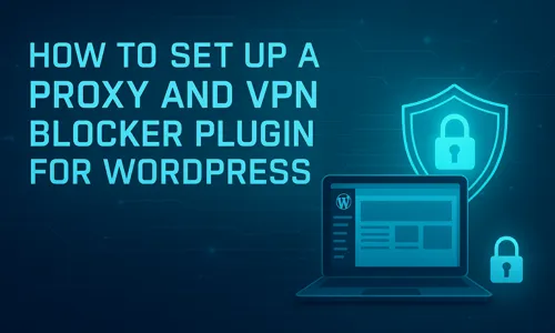 How to Set Up a Proxy and VPN Blocker Plugin for WordPress