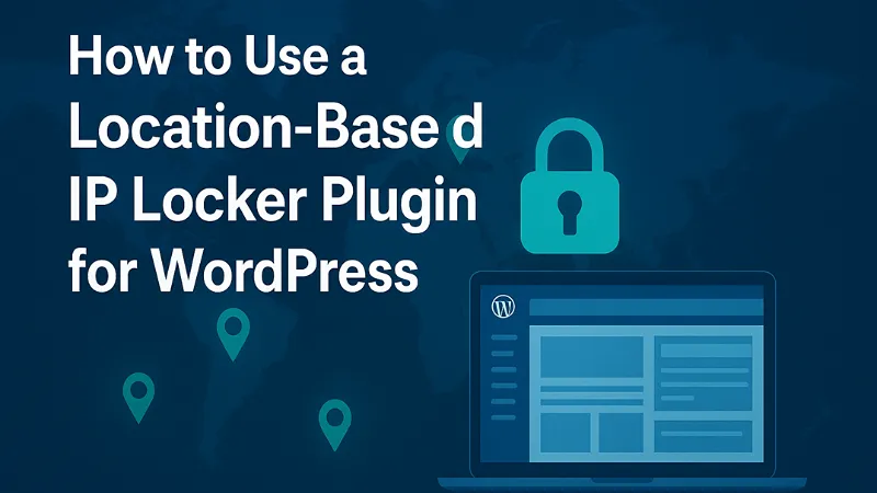 How to Use a Location-Based IP Locker Plugin for WordPress