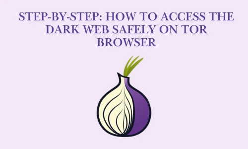 Step-by-Step: How to Access the Dark Web Safely on Tor Browser