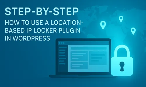 Step-by-StepHow to Use a Location-Based IP Locker Plugin in WordPress