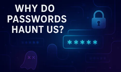 Why Do Passwords Haunt Us